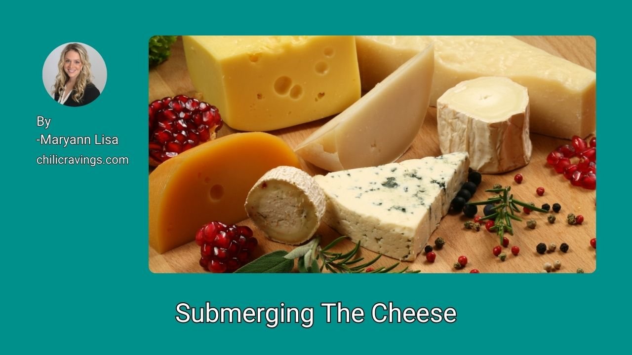 Submerging The Cheese
